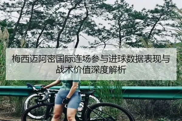 梅西迈阿密国际连场参与进球数据表现与战术价值深度解析