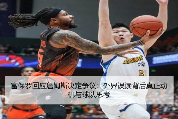 富保罗回应詹姆斯决定争议：外界误读背后真正动机与球队思考