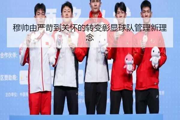 穆帅由严苛到关怀的转变彰显球队管理新理念